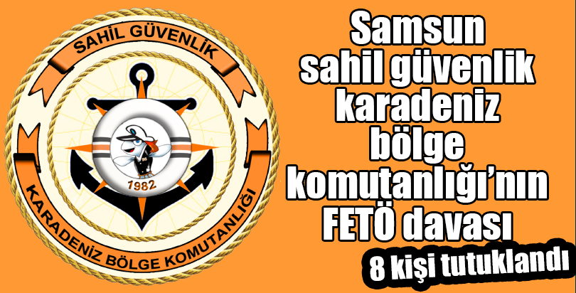 "Sahil Güvenlik Karadeniz Bölge Komutanlığı"nın FETÖ davası