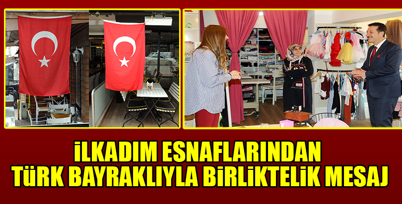 İLKADIM ESNAFINDAN TÜRK BAYRAKLARIYLA BİRLİKTELİK MESAJI