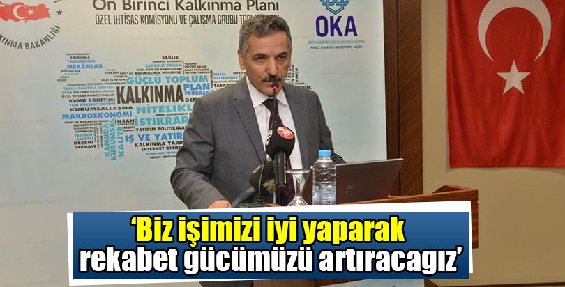 'BİZ İŞİMİZİ İYİ YAPARAK REKABET GÜCÜMÜZÜ ARTIRACAĞIZ'