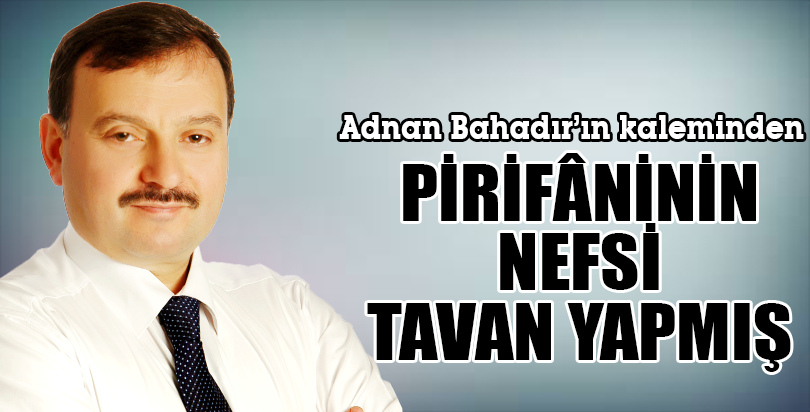 PİRİFÂNİNİN NEFSİ TAVAN YAPMIŞ