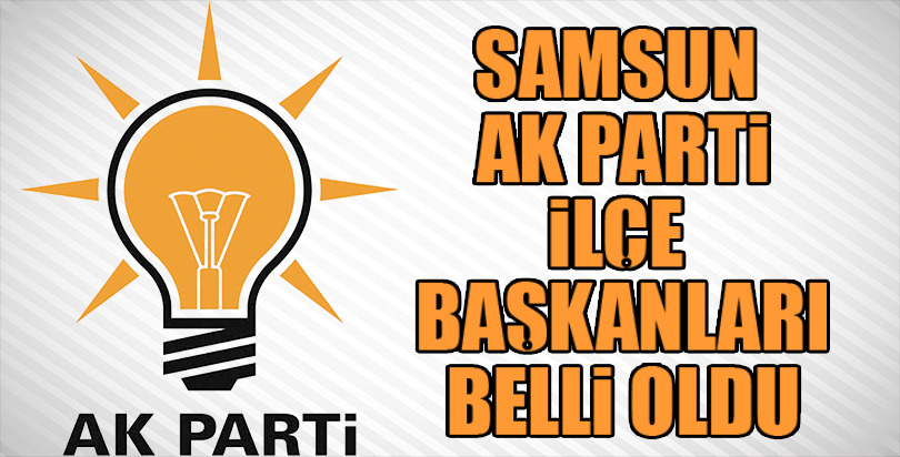 Samsun AK Parti İlçe Başkanları belli oldu