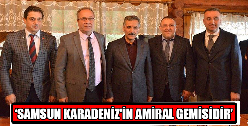 ‘SAMSUN KARADENİZ'İN AMİRAL GEMİSİDİR’