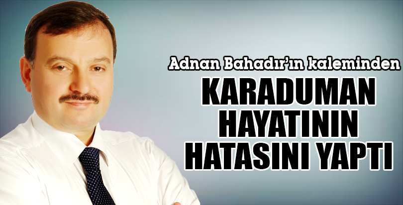 KARADUMAN HAYATININ HATASINI YAPTI
