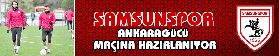 SAMSUNSPOR ANKARAGÜCÜ MAÇINA HAZIRLANIYOR