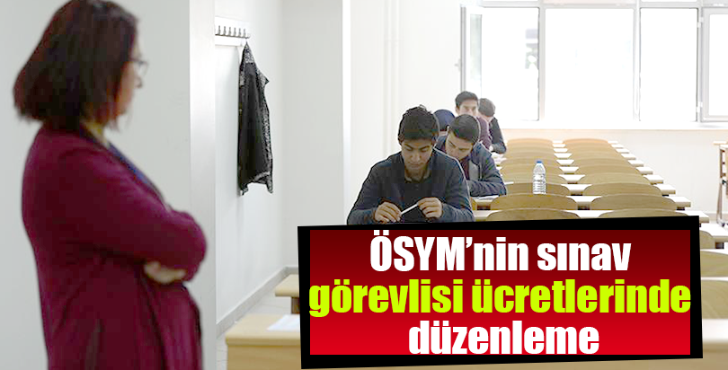 ÖSYM’nin sınav görevlisi ücretlerinde düzenleme
