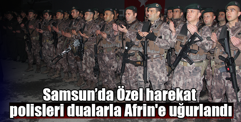 Özel harekat polisleri dualarla Afrin'e uğurlandı