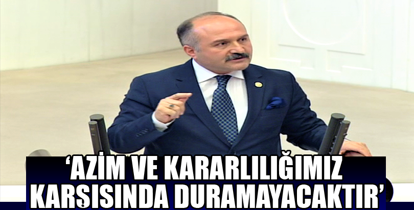 'AZİM VE KARARLILIĞIMIZ KARŞISINDA DURAMAYACAKTIR'