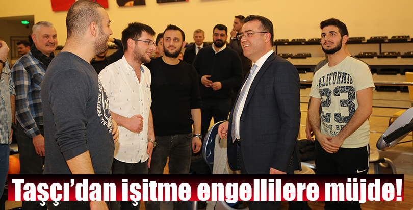 Taşçı’dan işitme engellilere müjde!