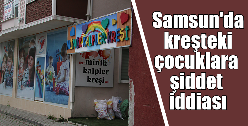 Samsun'da kreşteki çocuklara şiddet iddiası