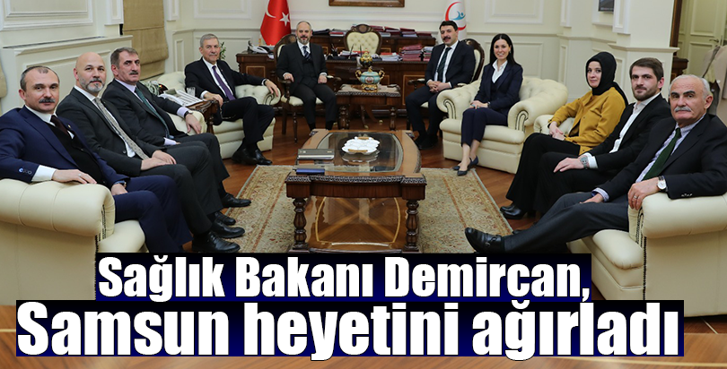 Sağlık Bakanı Demircan, Samsun heyetini ağırladı
