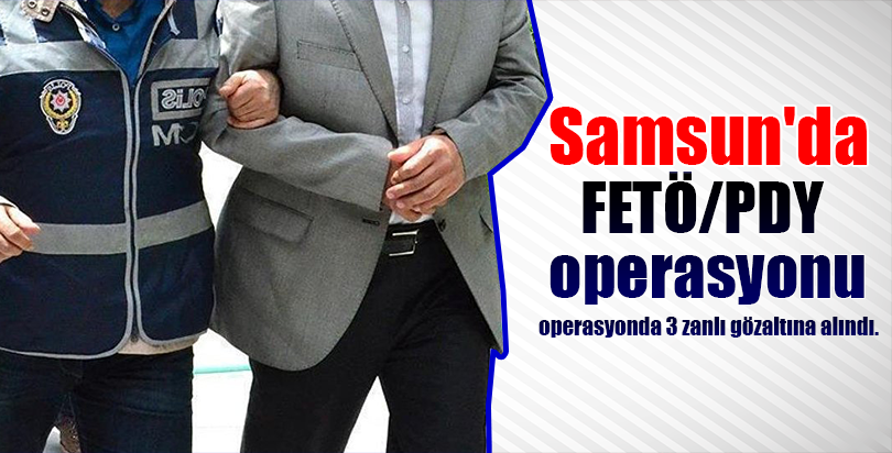 Samsun'da FETÖ/PDY operasyonu