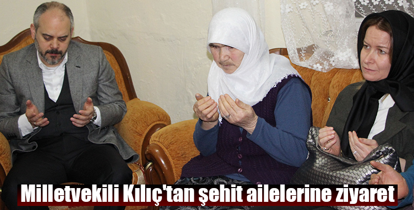 Milletvekili Kılıç'tan şehit ailelerine ziyaret