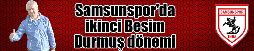 Samsunspor'da ikinci Besim Durmuş dönemi