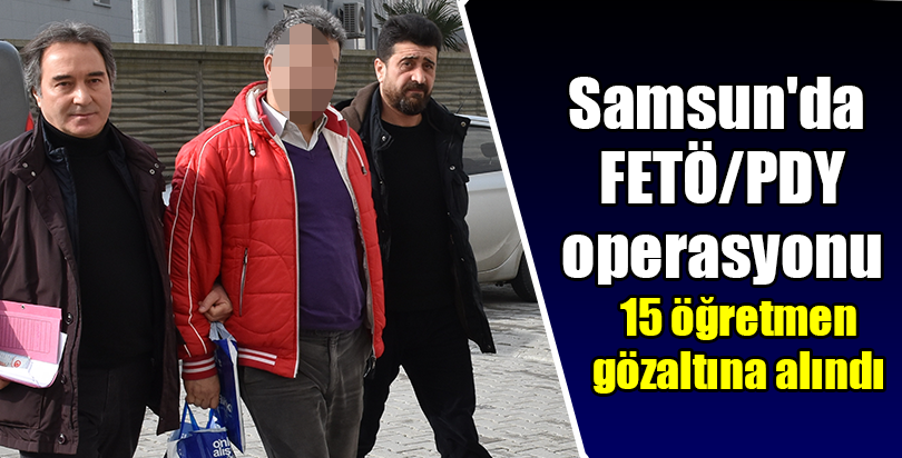 Samsun'da FETÖ/PDY operasyonu
