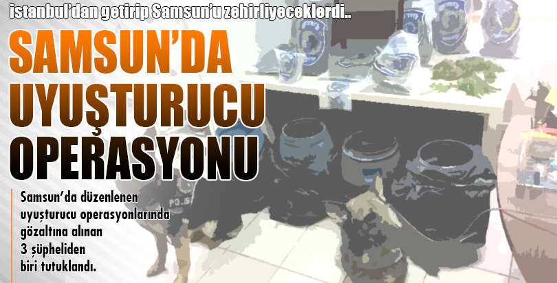 Samsun'da uyuşturucu operasyonu
