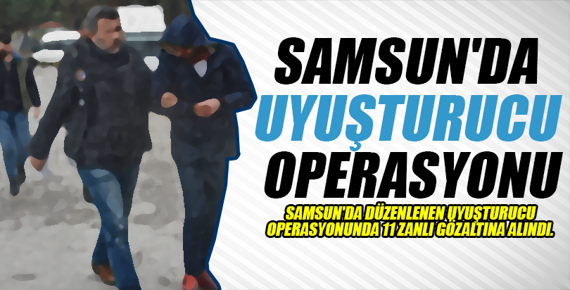 Samsun'da uyuşturucu operasyonu