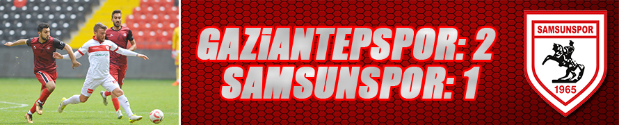 Gaziantepspor: 2 - Samsunspor: 1