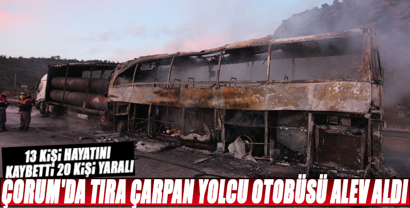 Çorum'da tıra çarpan yolcu otobüsü alev aldı