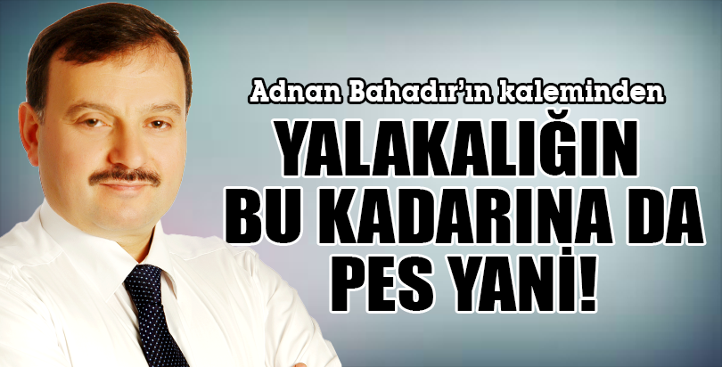 YALAKALIĞIN BU KADARINA DA PES YANİ!