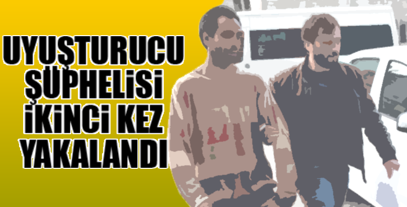 Uyuşturucu şüphelisi ikinci kez yakalandı