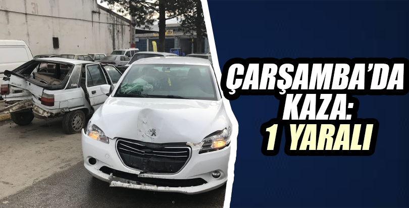 ÇARŞAMBA’DA KAZA: 1 YARALI