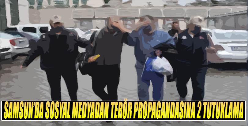 Samsun'da sosyal medyadan terör propagandası 2 tutuklama