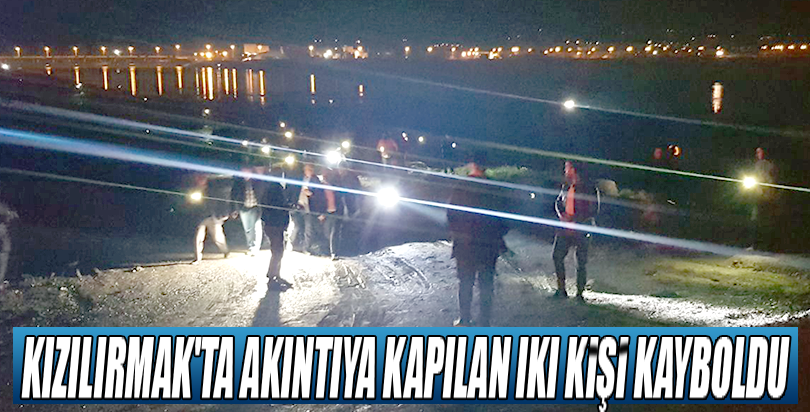 Kızılırmak'ta akıntıya kapılan iki kişi kayboldu
