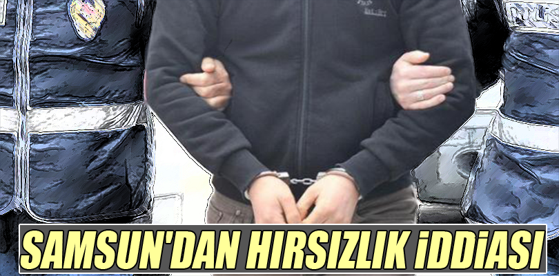 Samsun'dan hırsızlık iddiası