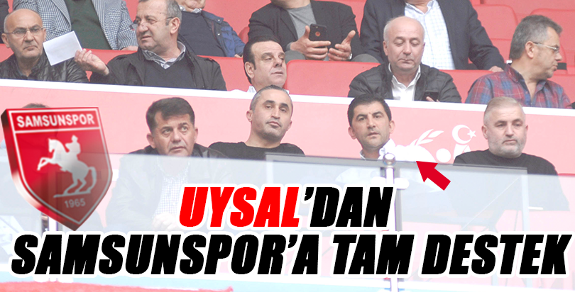 UYSAL’DAN SAMSUNSPOR’A TAM DESTEK