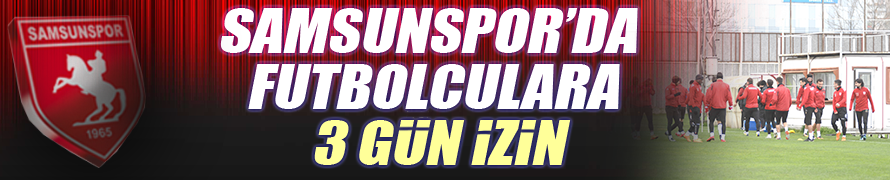 Samsunspor’da futbolculara 3 gün izin