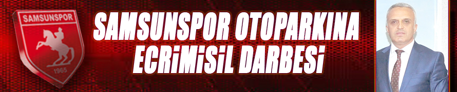 Samsunspor Otoparkına Ecrimisil darbesi