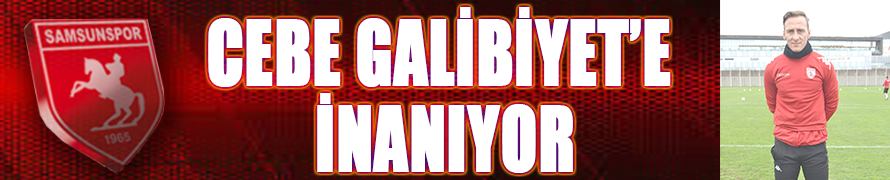 CEBE GALİBİYET’E İNANIYOR