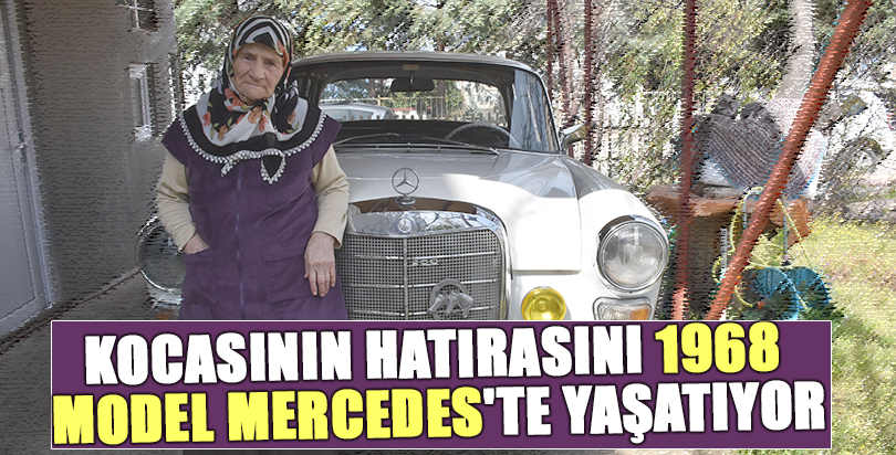 Kocasının hatırasını 1968 model Mercedes'te yaşatıyor