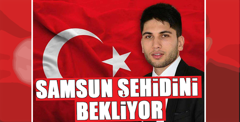 Samsun şehidini bekliyor