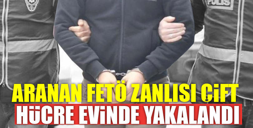 Aranan FETÖ zanlısı çift hücre evinde yakalandı