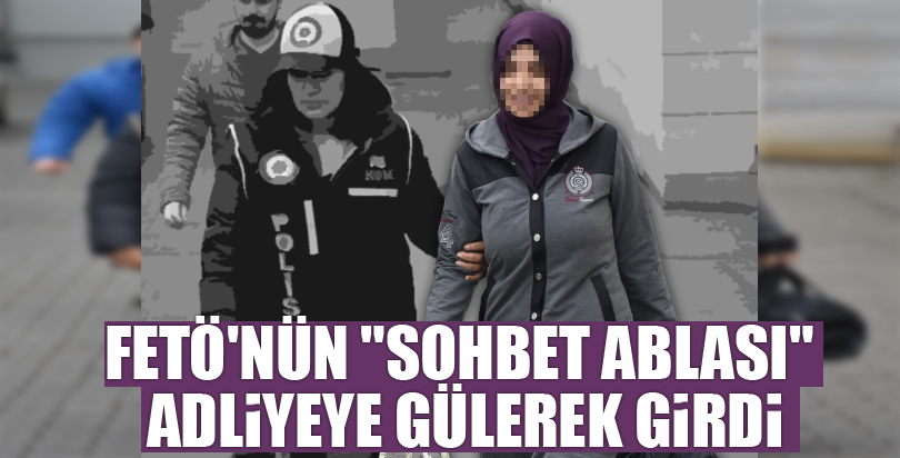 FETÖ'nün "sohbet ablası" adliyede