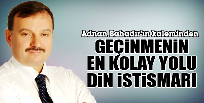 GEÇİNMENİN EN KOLAY YOLU DİN İSTİSMARI