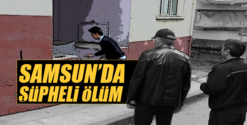 Samsun'da şüpheli ölüm