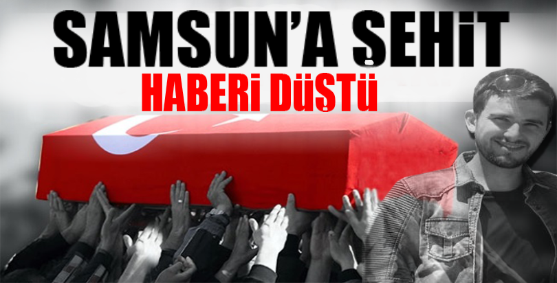 Samsun'a şehit haberi düştü
