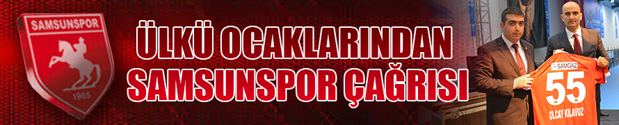 ÜLKÜ OCAKLARINDAN SAMSUNSPOR ÇAĞRISI