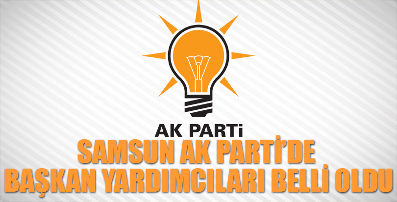 Samsun AK Parti'de başkan yardımcılıkları belli oldu
