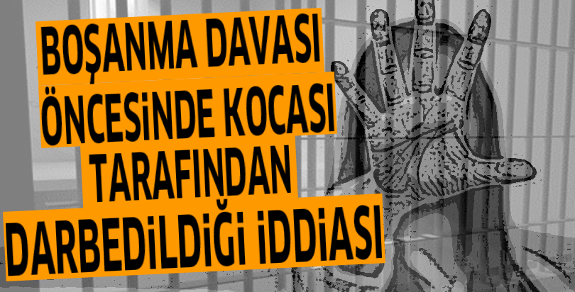 Boşanma davası öncesinde kocası tarafından darbedildiği iddiası