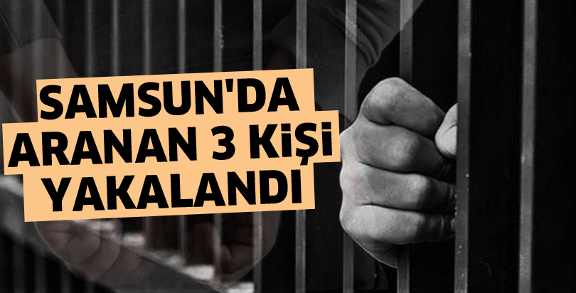 Samsun'da aranan 3 kişi yakalandı
