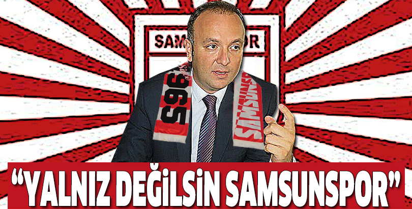 “YALNIZ DEĞİLSİN SAMSUNSPOR”