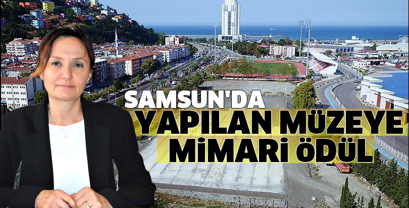 Samsun'da yapılan müzeye mimari ödül