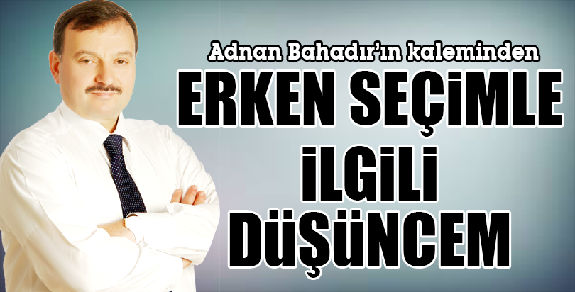ERKEN SEÇİMLE İLGİLİ DÜŞÜNCEM