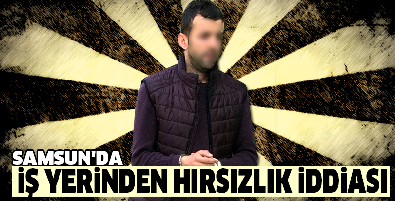 Samsun'da iş yerinden hırsızlık iddiası
