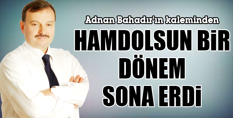 HAMDOLSUN BİR DÖNEM SONA ERDİ