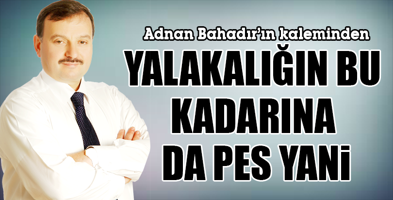 YALAKALIĞIN BU KADARINA DA PES YANİ