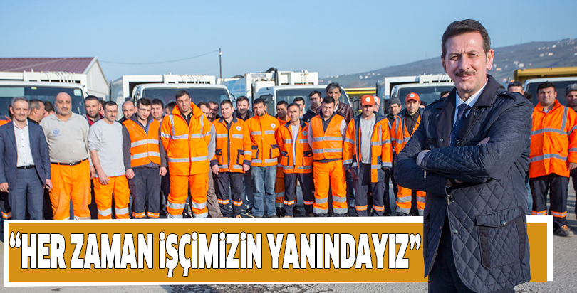 “Her zaman işçimizin yanındayız”